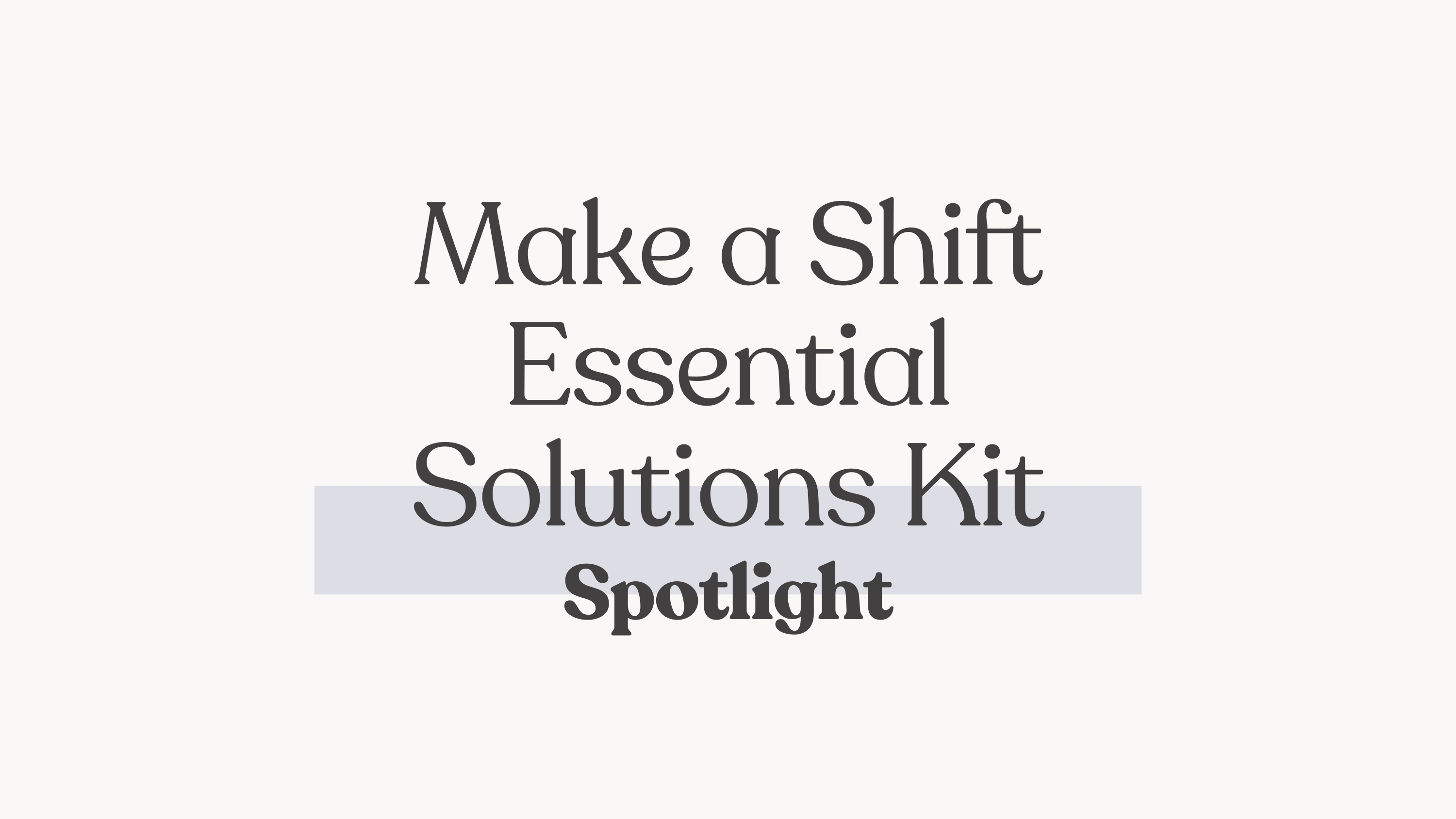 Make a Shift Essential Solutions Kit Spotlight